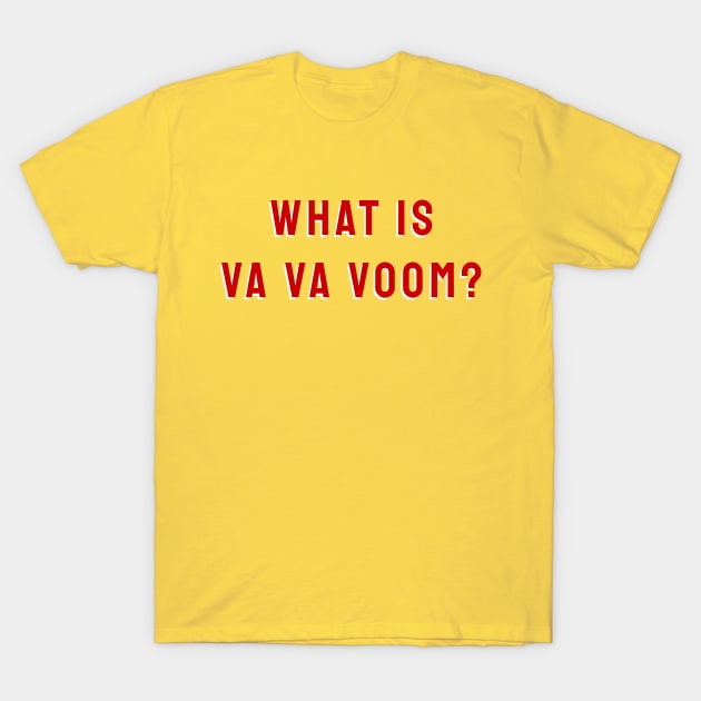What Is Va Va Voom? T-Shirt by thesweatshop
